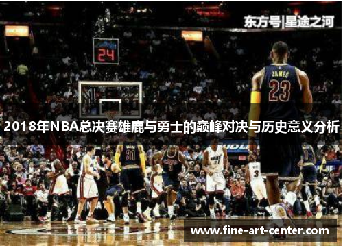 2018年NBA总决赛雄鹿与勇士的巅峰对决与历史意义分析