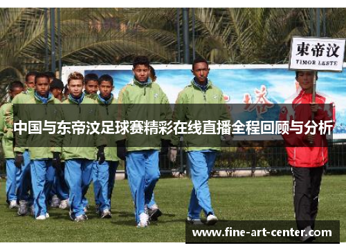 中国与东帝汶足球赛精彩在线直播全程回顾与分析